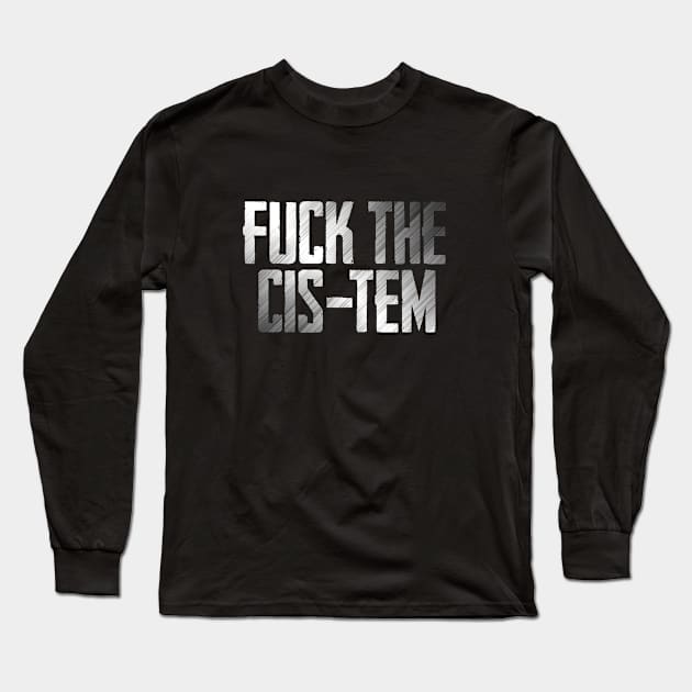 Fuck the cis-tem Long Sleeve T-Shirt by Finito_Briganti